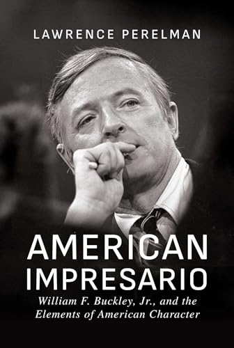 American Impresario : William F. Buckley, Jr., and the Elements of American Character