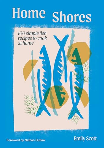 Home Shores : 100 Simple Fish Recipes to Cook at Home