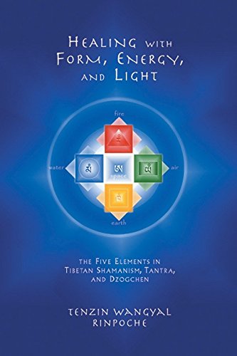 Healing with Form, Energy and Light: The Five Elements in Tibetan Shamanism, Tantra and Dzogchen