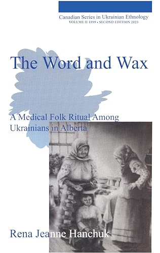 The Word and Wax, second edition : A Medical Folk Ritual Among Ukrainians in Alberta