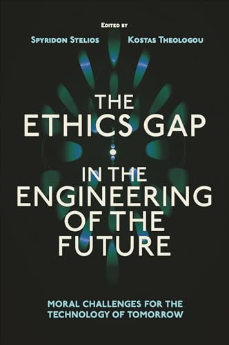 The Ethics Gap in the Engineering of the Future : Moral Challenges for the Technology of Tomorrow