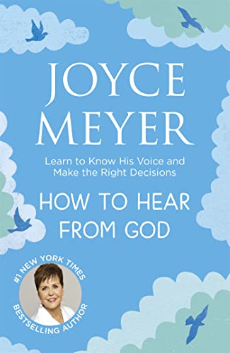 How to Hear From God : Learn to Know His Voice and Make Right Decisions