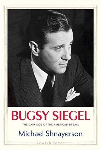 Bugsy Siegel: The Dark Side of the American Dream (Jewish Lives (Yale))