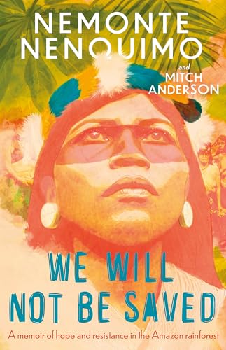 We Will Not Be Saved : A memoir of hope and resistance in the Amazon rainforest (Reese Witherspoon's Book Club Pick)
