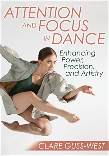 Attention and Focus in Dance : Enhancing Power, Precision, and Artistry