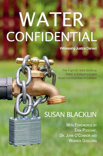 Water Confidential : Witnessing Justice Denied -- The Fight for Safe Drinking Water in Indigenous and Rural Communities in Canada