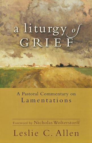 A Liturgy of Grief – A Pastoral Commentary on Lamentations