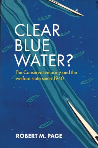 Clear Blue Water? : The Conservative Party and the Welfare State since 1940