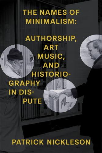 The Names of Minimalism : Authorship, Art Music, and Historiography in Dispute