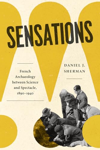 Sensations : French Archaeology between Science and Spectacle, 1890–1940