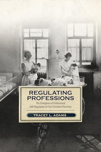 Regulating Professions : The Emergence of Professional Self-Regulation in Four Canadian Provinces