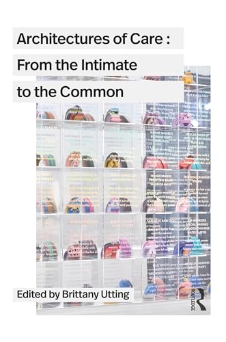 Architectures of Care : From the Intimate to the Common