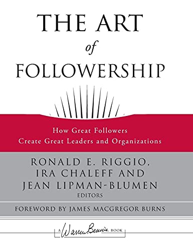 The Art of Followership: How Great Followers Create Great Leaders and Organizations