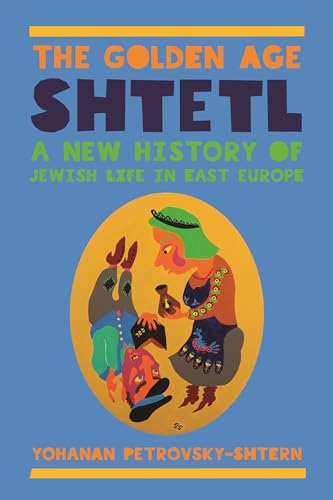 The Golden Age Shtetl : A New History of Jewish Life in East Europe