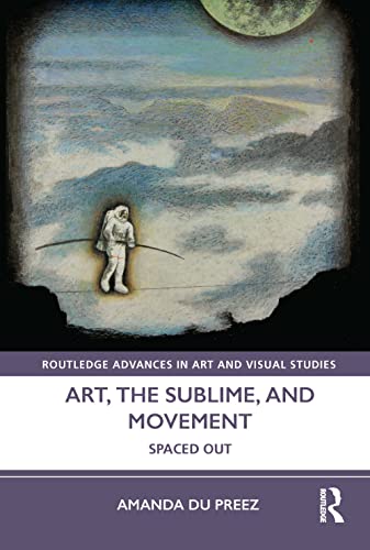 Art, the Sublime, and Movement: Spaced Out (Routledge Advances in Art and Visual Studies)