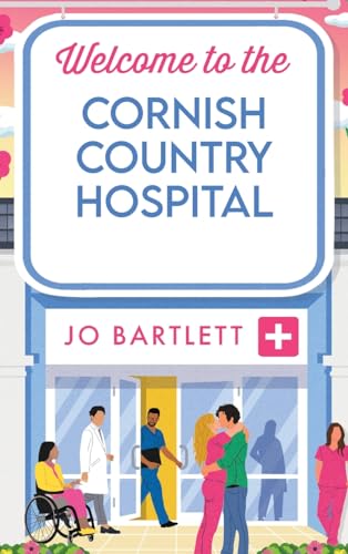 Welcome To The Cornish Country Hospital : The start of a BRAND NEW emotional series from the bestselling author of The Cornish Midwife, Jo Bartlett for 2024