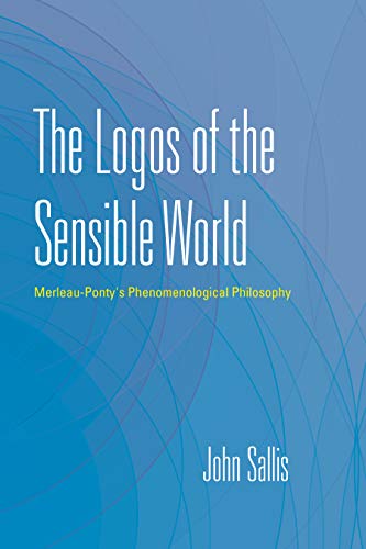 The Logos of the Sensible World: Merleau-Pontys Phenomenological Philosophy