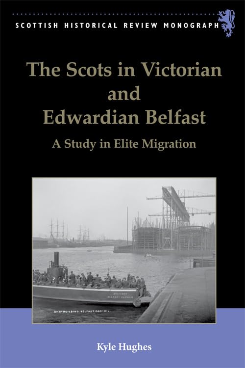 The Scots in Victorian and Edwardian Belfast : A Study in Elite Migration