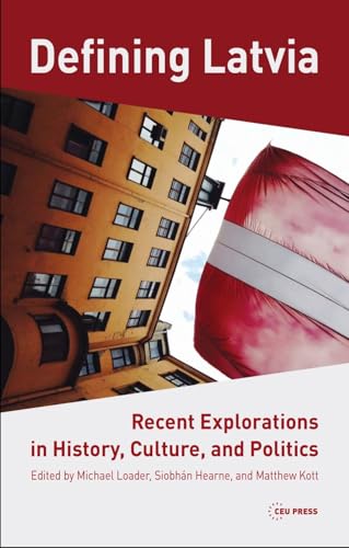 Defining Latvia : Recent Explorations in History, Culture, and Politics