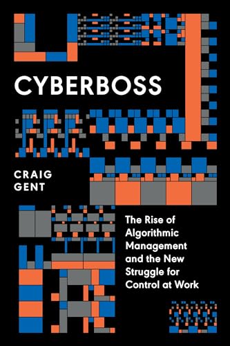 Cyberboss : The Rise of Algorithmic Management and the New Struggle for Control at Work