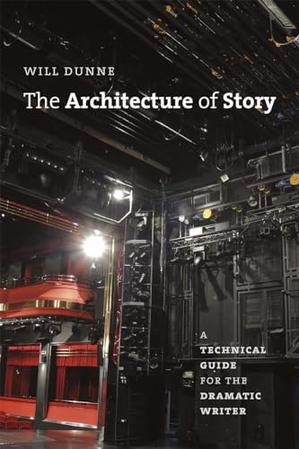 The Architecture of Story : A Technical Guide for the Dramatic Writer