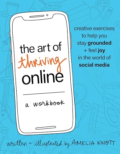 The Art of Thriving Online: A Workbook : Creative Exercises to Help You Stay Grounded and Feel Joy in the World of Social Media
