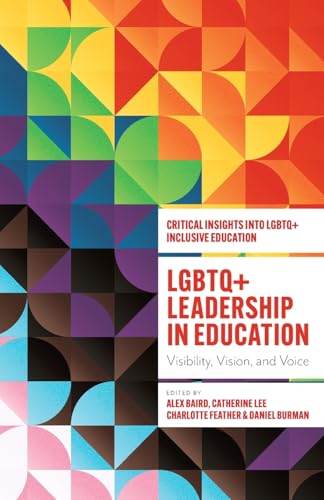 LGBTQ+ Leadership in Education : Visibility, Vision, and Voice