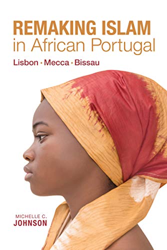 Remaking Islam in African Portugal: Lisbon-Mecca-Bissau