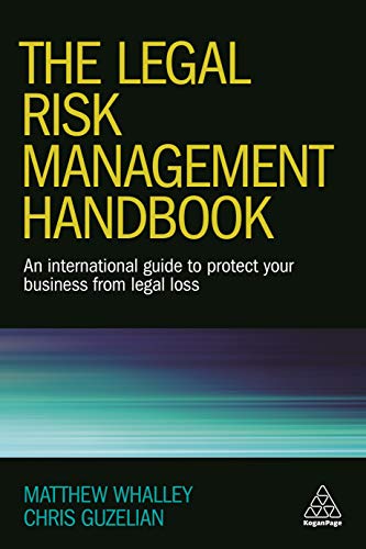 The Legal Risk Management Handbook : An International Guide to Protect Your Business from Legal Loss