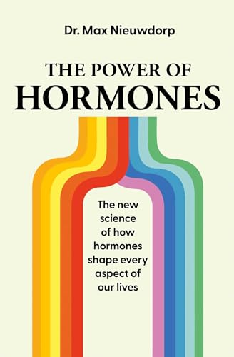 The Power of Hormones : The new science of how hormones shape every aspect of our lives