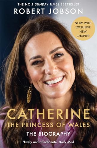 Catherine, the Princess of Wales: The Biography : THE INSTANT SUNDAY TIMES NO.1 BESTSELLER - The Royal Gift of the Year