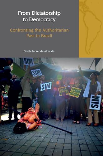 From Dictatorship to Democracy : Confronting the Authoritarian Past in Brazil