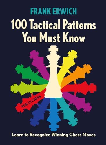 100 Tactical Patterns You Must Know : Learn to Recognize Winning Chess Moves