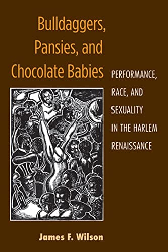 Bulldaggers, Pansies, and Chocolate Babies : Performance, Race, and Sexuality in the Harlem Renaissance