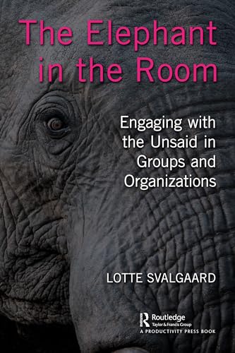 The Elephant in the Room: Engaging with the Unsaid in Groups and Organizations