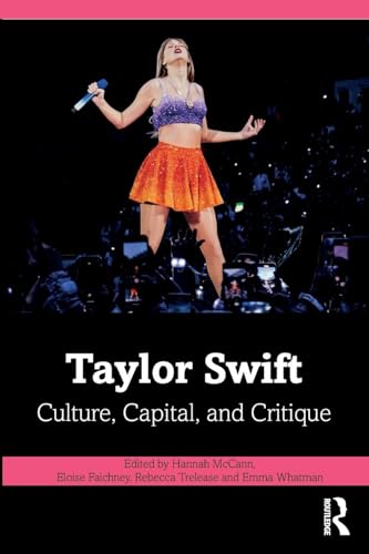 Taylor Swift : Culture, Capital, and Critique