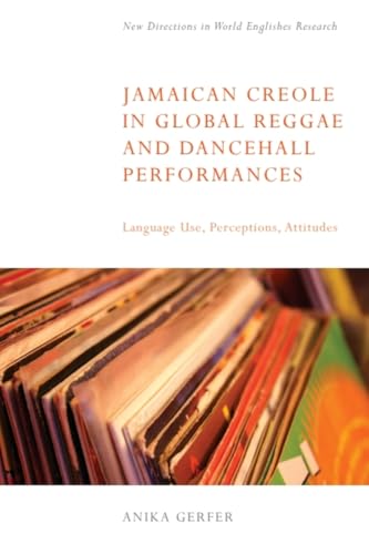 Jamaican Creole in Global Reggae and Dancehall Performances : Language Use, Perceptions, Attitudes
