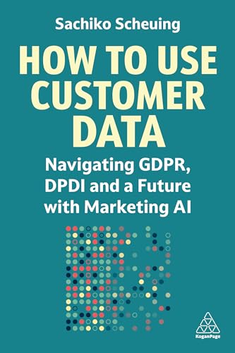 How to Use Customer Data : Navigating GDPR, DPDI and a Future with Marketing AI