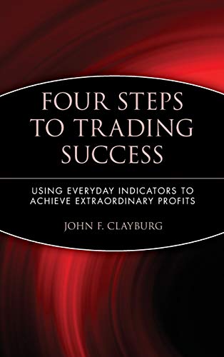Four Steps to Trading Success: Using Everyday Indicators to Achieve Extraordinary Profits