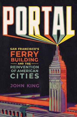 Portal : San Francisco's Ferry Building and the Reinvention of American Cities