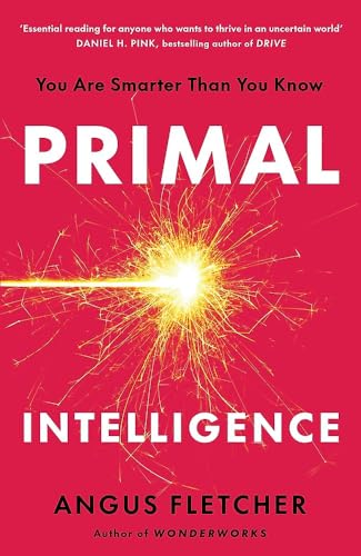 Primal Intelligence : You Are Smarter Than You Know