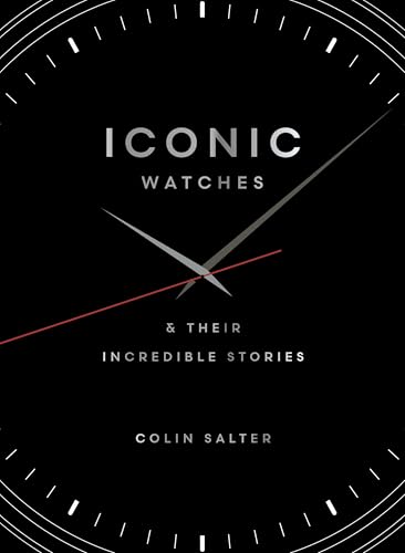 Iconic watches : & Their Incredible Stories