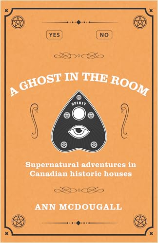 A Ghost in the Room : Supernatural Adventures in Canadian Historic Houses