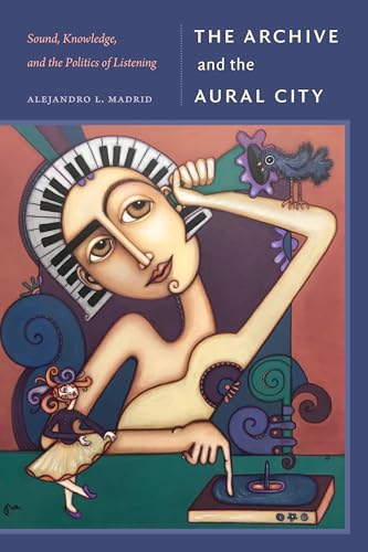 The Archive and the Aural City : Sound, Knowledge, and the Politics of Listening