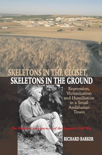 Skeletons in the Closet, Skeletons in the Ground : Repression, Victimization and Humiliation in a Small Andalusian Town -- The Human Consequences of the Spanish Civil War