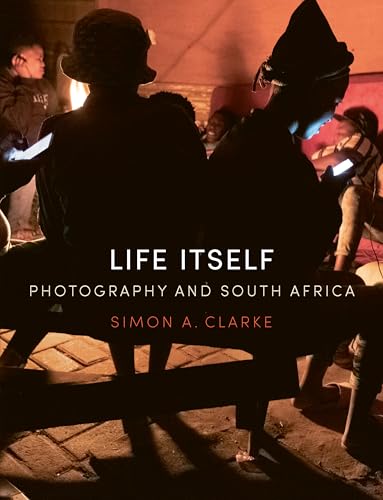 Life Itself : Photography and South Africa