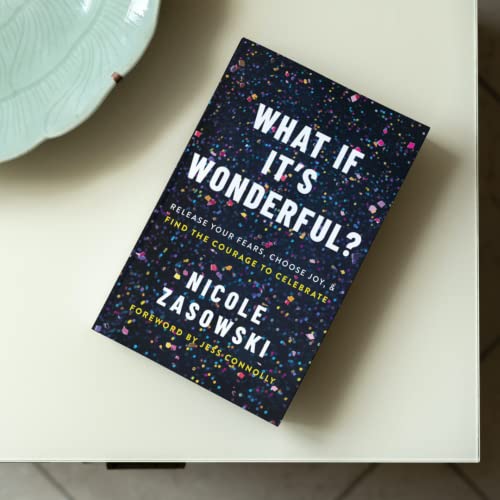 What If It's Wonderful? : Release Your Fears, Choose Joy, and Find the Courage to Celebrate