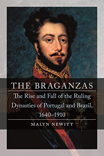 The Braganzas: The Rise and Fall of the Ruling Dynasties of Portugal and Brazil, 1640-1910