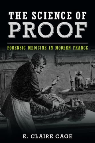 The Science of Proof : Forensic Medicine in Modern France