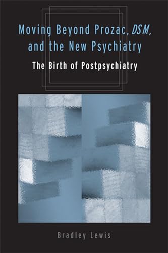 Moving Beyond Prozac, DSM, and the New Psychiatry : The Birth of Postpsychiatry